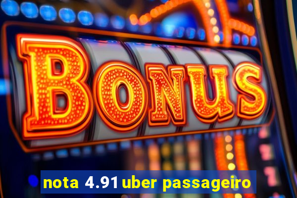 nota 4.91 uber passageiro